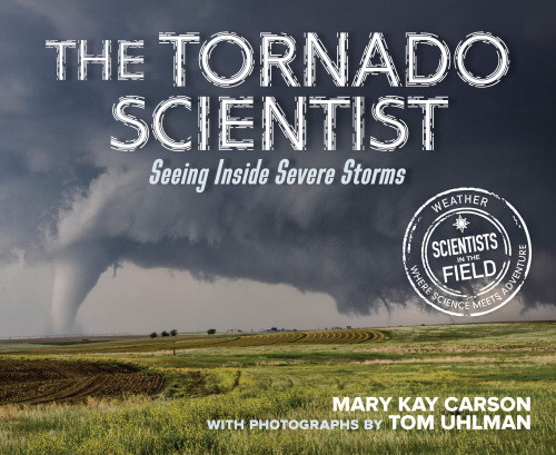 The Tornado Scientist Seeing Inside Severe Storms Mary Kay Carson