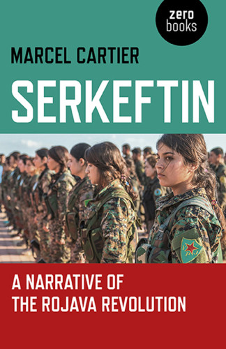 Serkeftin A Narrative Of The Rojava Revolution Cartier Marcel