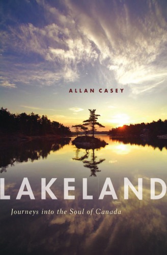Lakeland Journeys Into The Soul Of Canada Casey Allanst Pierre