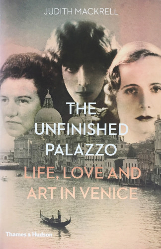 The Unfinished Palazzo Life Love And Art In Venice 2017 Judith Mackrell