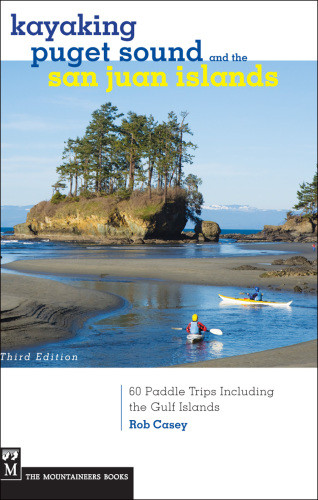 Kayaking Puget Sound The San Juan Islands 60 Paddle Trips Including The Gulf Islands Third Edition Casey
