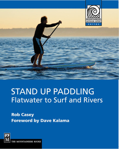 Stand Up Paddling Flatwater To Surf And Rivers Sup Standup Paddleboarding 1st Ed 2nd Printing Rob Casey
