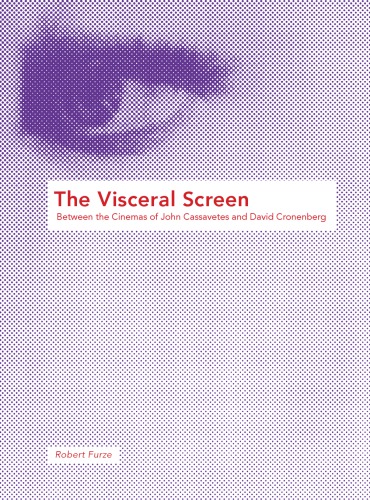 The Visceral Screen Between The Cinemas Of John Cassavetes And David Cronenberg Robert Furze