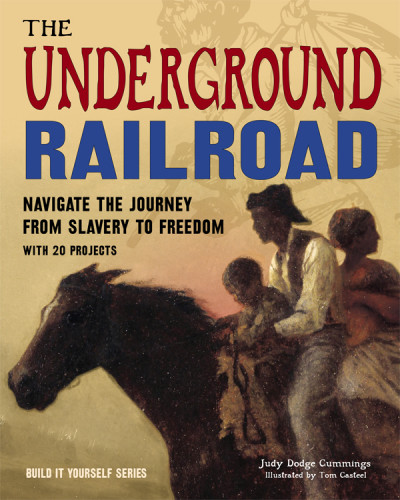 The Underground Railroad Navigate The Journey From Slavery To Freedom With 25 Projects Casteel