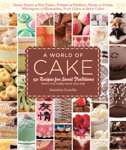 A World Of Cake 150 Recipes For Sweet Traditions From Cultures Near And Far Krystina Castella
