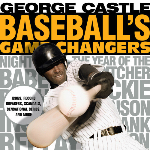 Baseballs Game Changers Icons Record Breakers Scandals Sensational Series And More Castle
