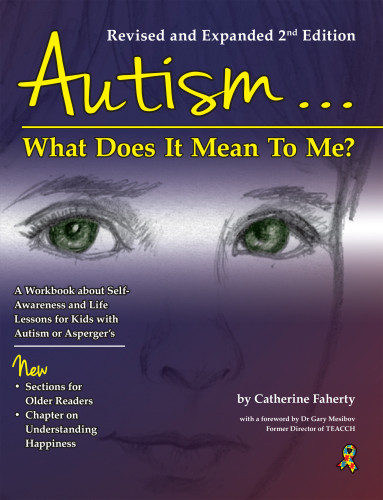 Autism What Does It Mean To Me A Workbook For Selfawareness And Selfadvocacy With Life Lessons For Young People On The Autism Spectrum Structured Teaching Ideas For Home And School Revised And Expanded 2nd Edition Catherine Faherty
