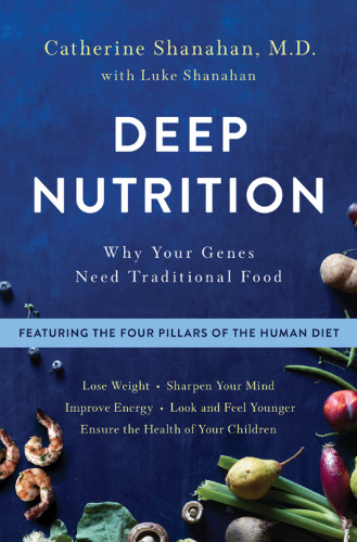 Deep Nutrition Why Your Genes Need Traditional Food First Flatiron Books Paperback Edition Catherine Shanahan