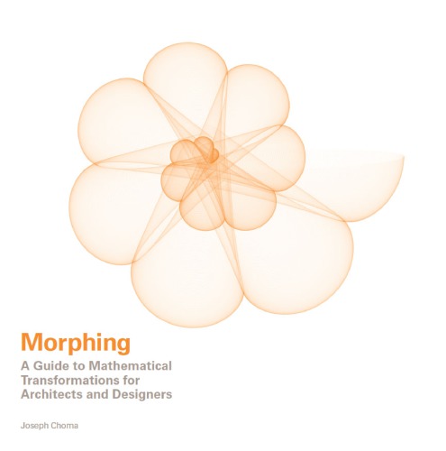 Morphing A Guide To Mathematical Transformations For Architects And Designers Choma