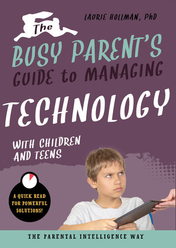 The Busy Parents Guide To Managing Technology With Children And Teens Laurie Hollman