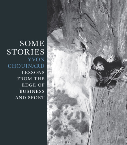 Some Stories Lessons From The Edge Of Business And Sport Yvon Chouinard