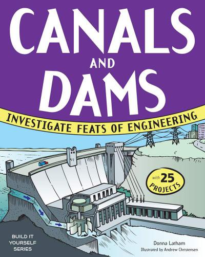 Canals And Dams Investigate Feats Of Engineering With 25 Projects Christensen