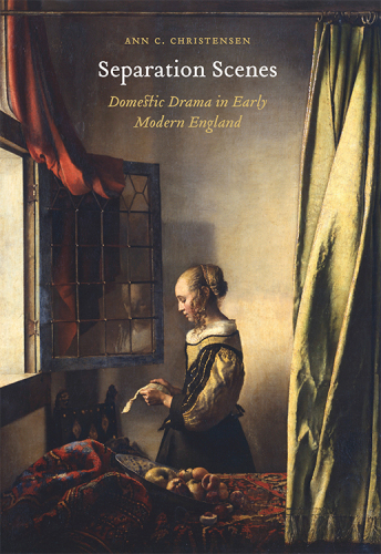Separation Scenes Domestic Drama In Early Modern England Christensen