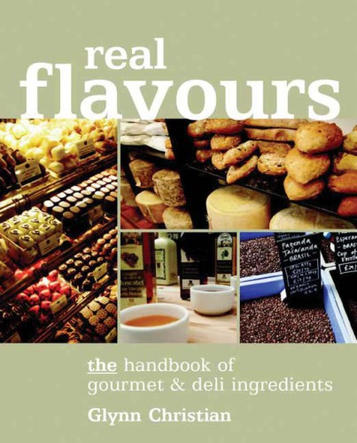 Real Flavours The Handbook Of Gourmet Deli Ingredients 3 Ed Glynn Christian