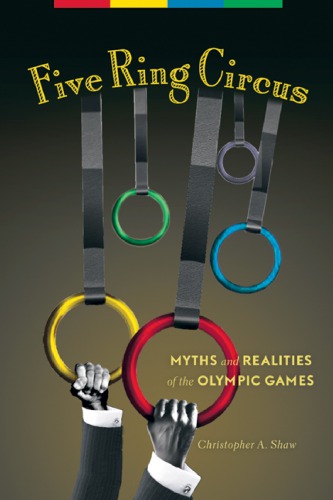 Five Ring Circus Myths And Realities Of The Olympic Games Christopher Shaw