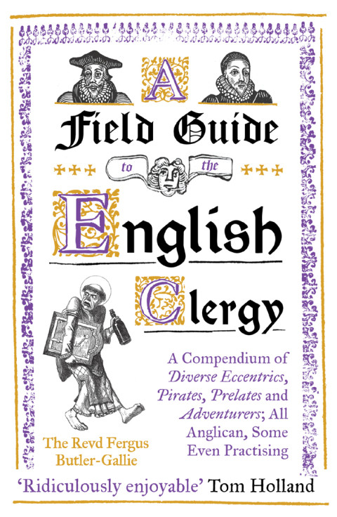 A Field Guide To The English Clergy A Compendium Of Diverse Eccentrics Pirates Prelates And Adventurers All Anglican Some Even Practising 1st Edition Butlergallie