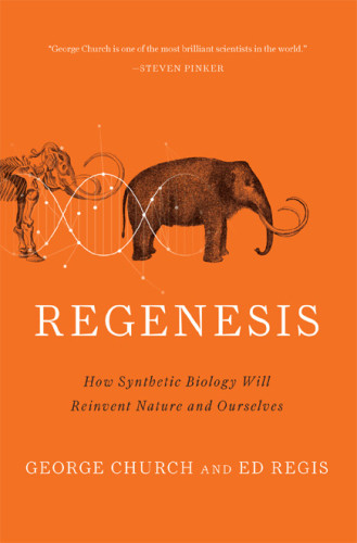 Regenesis How Synthetic Biology Will Reinvent Nature And Ourselves First Edition Church