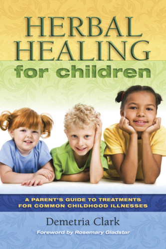 Herbal Remedies For Children A Guide To Treatments For Common Childhood Illnesses Clark