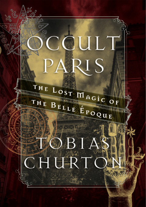 Occult Paris The Lost Magic Of The Belle Poque Tobias Churton