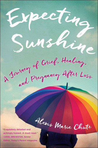 Expecting Sunshine A Journey Of Grief Healing And Pregnancy After Loss Chute