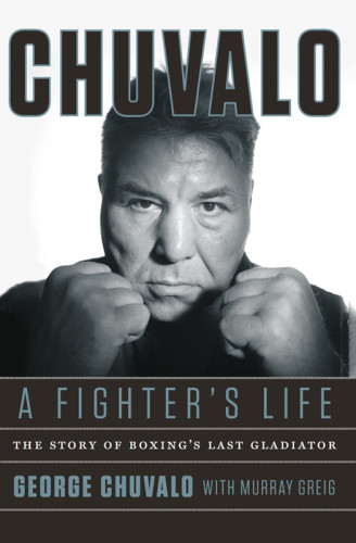 Chuvalo A Fighters Life The Story Of Boxings Last Gladiator Chuvalo