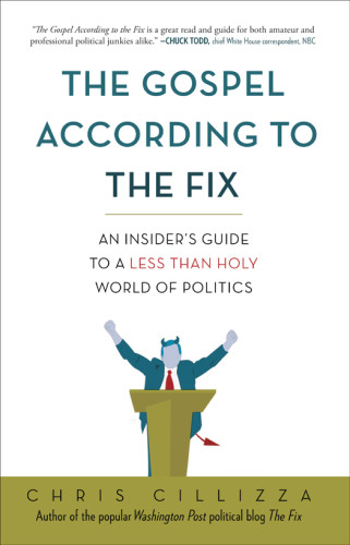 The Gospel According To The Fix An Insiders Guide To A Less Than Holy World Of Politics Cillizza