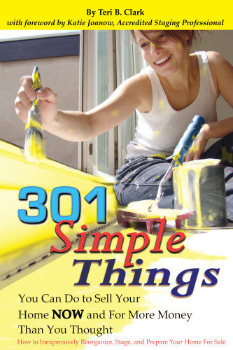 301 Simple Things You Can Do To Sell Your Home Now And For More Money Than You Thought How To Inexpensively Reorganize Stage And Prepare Your Home For Sale Clark