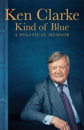 Kind Of Blue A Political Memoir Clarke Kenneth