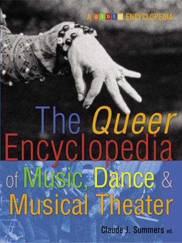 The Queer Encyclopedia Of Music Dance And Musical Theater Claude J Summers