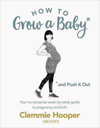 How To Grow A Baby And Push It Out Clemmie Hooper