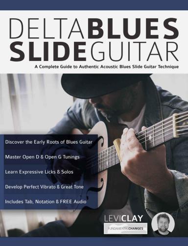 Delta Blues Slide Guitar A Complete Guide To Authentic Acoustic Blues Slide Guitar Clay