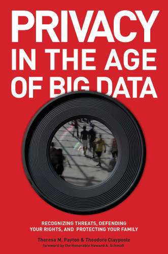 Privacy In The Age Of Big Data Recognizing Threats Defending Your Rights And Protecting Your Family 1st Paperback Ed Theresa M Payton
