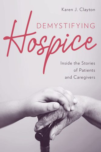 Demystifying Hospice Inside The Stories Of Patients And Caregivers Clayton