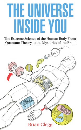 The Universe Inside You The Extreme Science Of The Human Body From Quantum Theory To The Mysteries Of The Brain Clegg