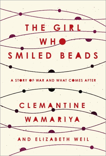 The Girl Who Smiled Beads A Story Of War And What Comes After Clemantine Wamariyaelizabeth Weil