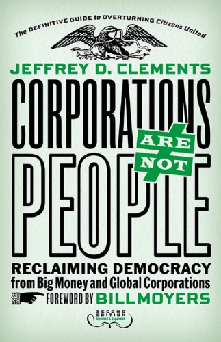 Corporations Are Not People Why They Have More Rights Than You Do And What You Can Do About It 2 Ed Jeffrey D Clements