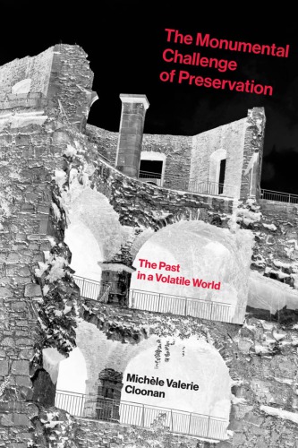 The Monumental Challenge Of Preservation The Past In A Volatile World Cloonan