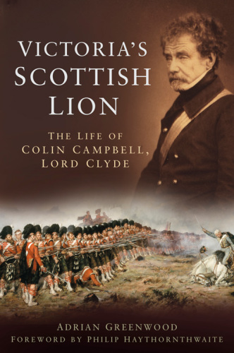 Victorias Scottish Lion The Life Of Colin Campbell Lord Clyde Clyde