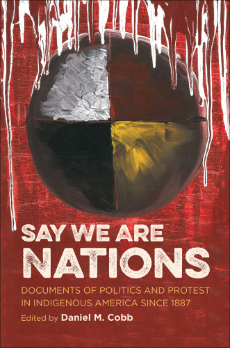 Say We Are Nations Documents Of Politics And Protest In Indigenous America Since 1887 Cobb