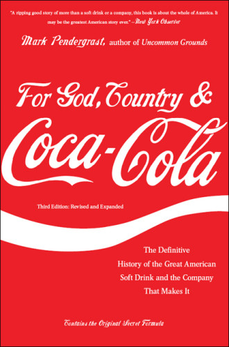 For God Country And Cocacola The Definitive History Of The Great American Soft Drink And The Company That Makes It 3rd Ed Cocacola Companypendergrast
