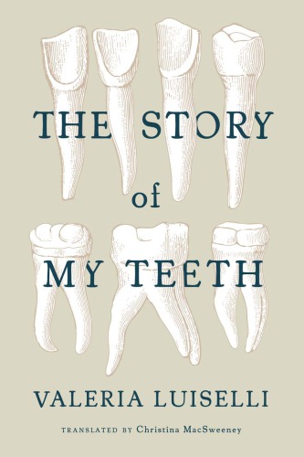 The Story Of My Teeth Valeria Luiselli Christina Macsweeney