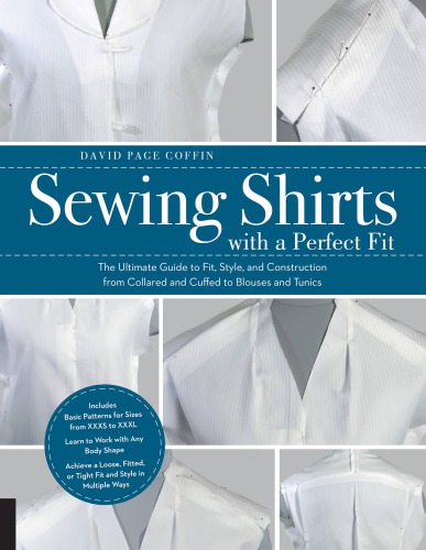 Sewing Shirts With A Perfect Fit The Ultimate Guide To Fit Style And Construction From Collared And Cuffed To Blouses And Tunics Illustrated David Page Coffin