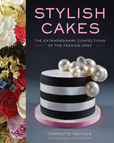 Stylish Cakes The Extraordinary Confections Of The Fashion Chef Charlotte Neuville Michael Coffindaffer