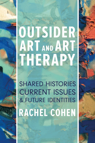 Outsider Art And Art Therapy Shared Histories Current Issues And Future Identities Cohen
