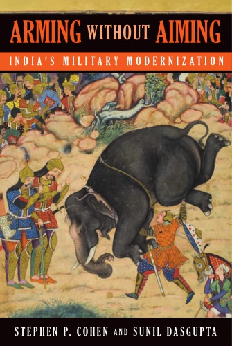 Arming Without Aiming Indias Military Modernization 2nd Ed Cohen