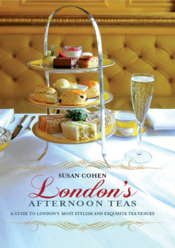 Londons Afternoon Teas A Guide To Londons Most Stylish And Exquisite Tea Venues Revised Expanded 2nd Edition Susan Cohen