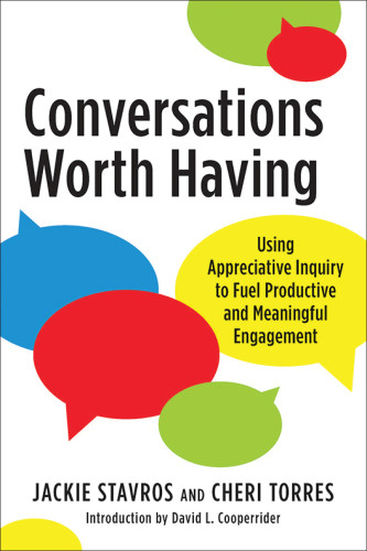 Conversations Worth Having Using Appreciative Inquiry To Fuel Productive And Meaningful Engagement David L Cooperrider
