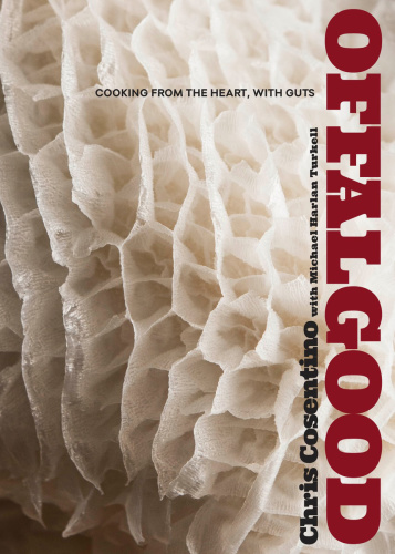 Offal Good Cooking From The Heart With Guts A Cookbook Chris Cosentino Michael Harlan Turkell