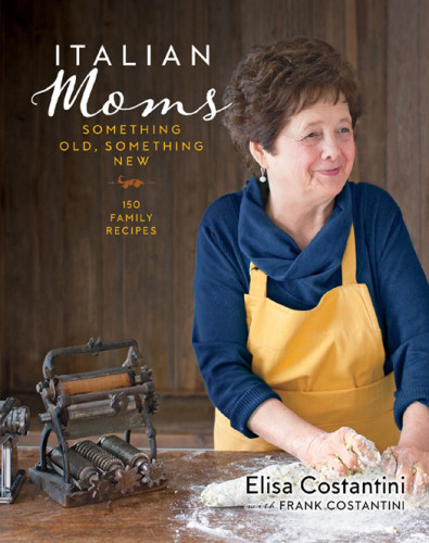 Italian Moms Something Old Something New 150 Family Recipes Elisa Costantini Frank Costantini