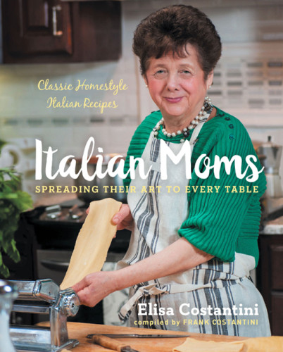 Italian Moms Spreading Their Art To Every Table Classic Homestyle Italian Recipes Elisa Costantini